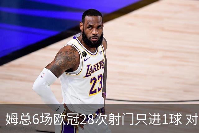 姆总6场欧冠28次射门只进1球 对米兰8脚未破门
