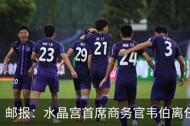 邮报：水晶宫首席商务官韦伯离任，将出任卢顿总经理