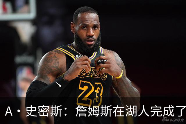 A·史密斯：詹姆斯在湖人完成了使命 拿下园区冠军也非常了不起